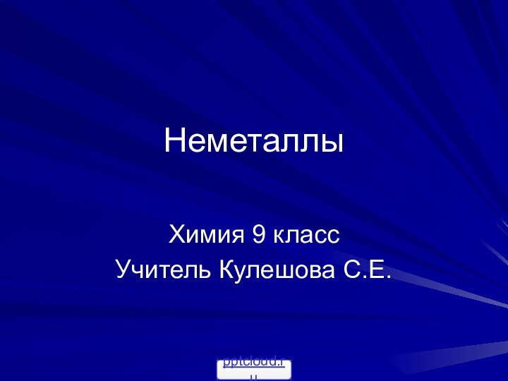 Неметаллы Химия 9 классУчитель Кулешова С.Е.