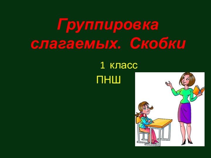 Группировка слагаемых. Скобки1 классПНШ