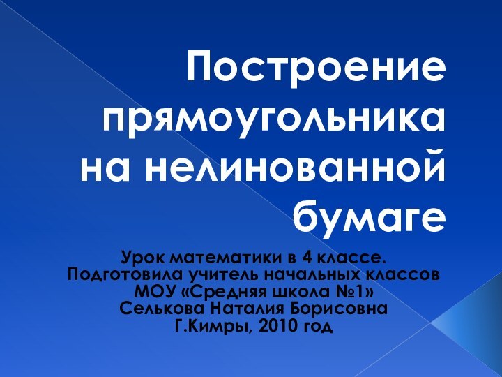 Построение прямоугольника на нелинованной бумагеУрок математики в 4 классе.Подготовила учитель начальных классов