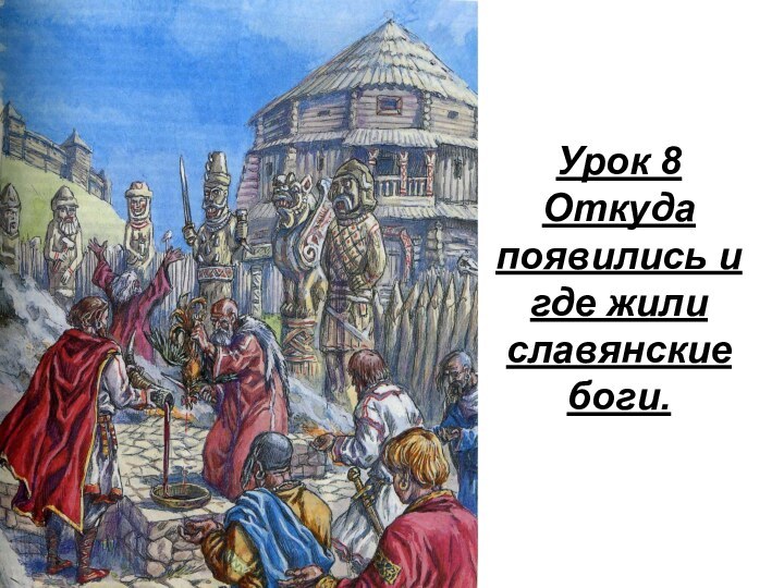 Урок 8Откуда появились и где жили славянские боги.