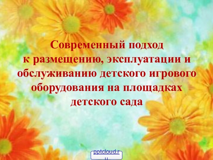 Современный подход  к размещению, эксплуатации и обслуживанию детского игрового оборудования на площадках детского сада