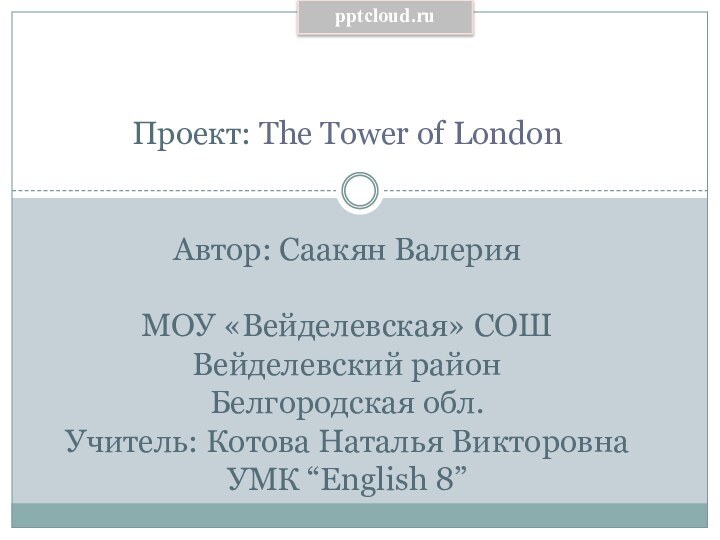 Проект: The Tower of London   Автор: Саакян Валерия  МОУ «Вейделевская» СОШ