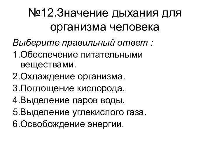 №12.Значение дыхания для организма человека Выберите правильный ответ :1.Обеспечение питательными веществами.2.Охлаждение организма.3.Поглощение