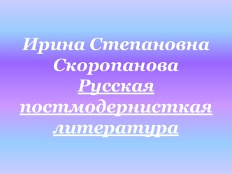 Ирина Степановна СкоропановаРусская постмодернисткая литература