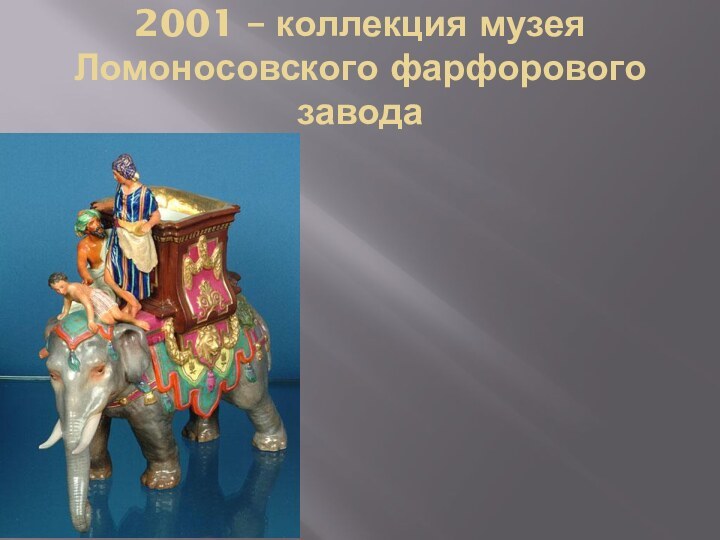 2001 – коллекция музея Ломоносовского фарфорового завода