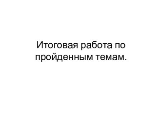 Итоговая работа по пройденным темам.