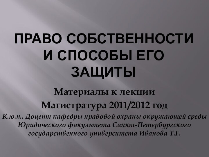 Право собственности и способы его защитыМатериалы к лекцииМагистратура 2011/2012 годК.ю.н.. Доцент кафедры