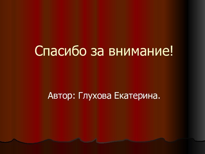 Спасибо за внимание!Автор: Глухова Екатерина.