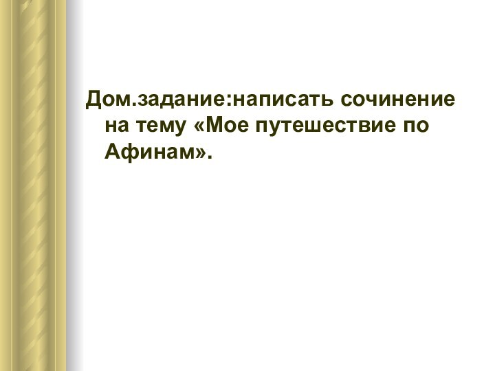 Дом.задание:написать сочинение на тему «Мое путешествие по Афинам».