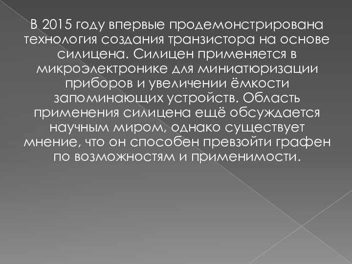 В 2015 году впервые продемонстрирована технология создания транзистора на основе силицена. Силицен