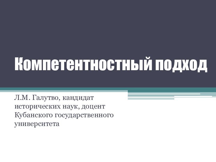 Компетентностный подходЛ.М. Галутво, кандидат исторических наук, доцент Кубанского государственного университета