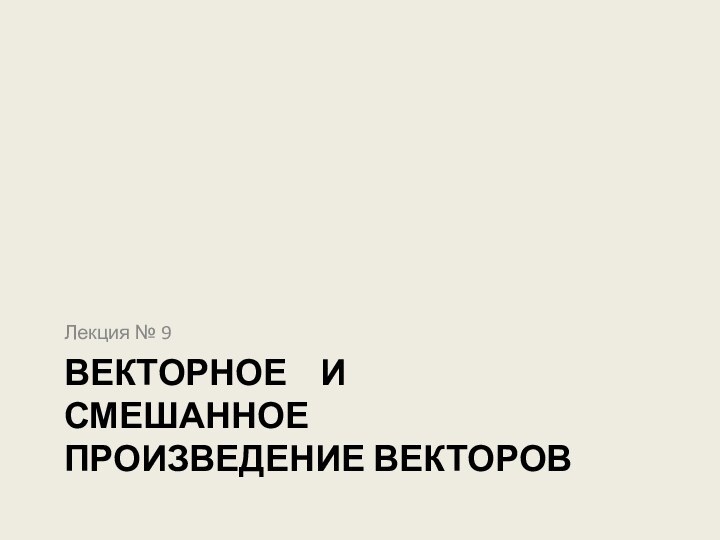 векторное  и смешанное  произведение векторовЛекция № 9