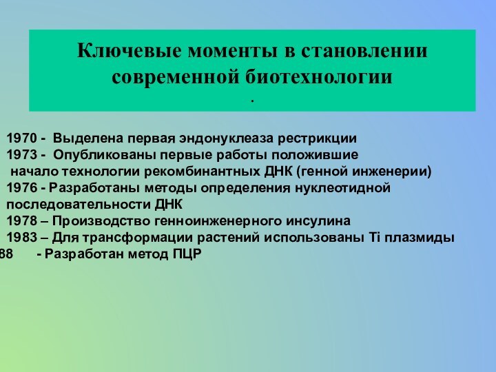 Ключевые моменты в становлении современной биотехнологии .1970 - Выделена первая эндонуклеаза рестрикции1973