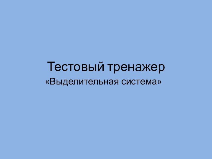 Тестовый тренажер«Выделительная система»