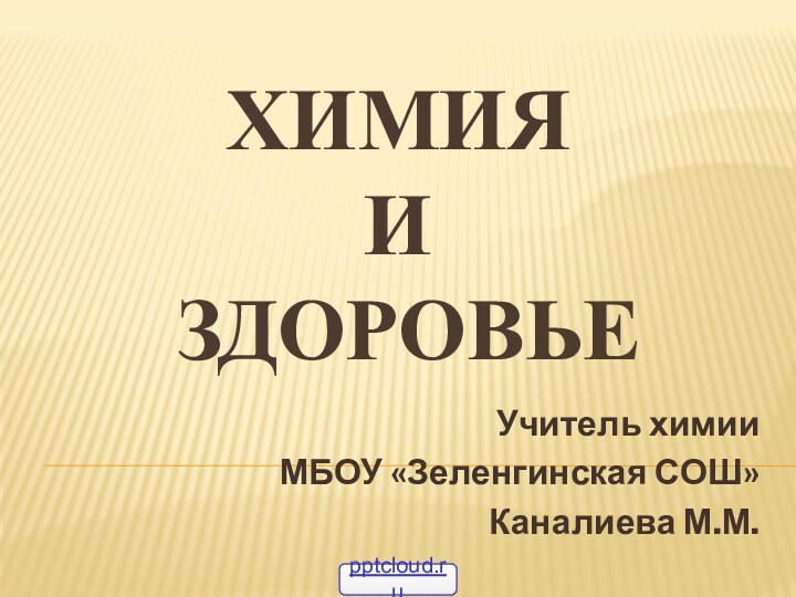 ХИМИЯ  и  ЗДОРОВЬЕУчитель химии МБОУ «Зеленгинская СОШ» Каналиева М.М.