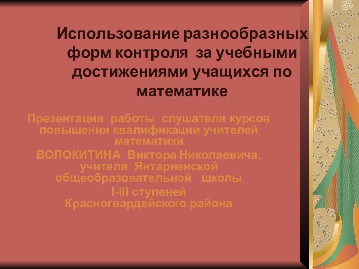 Использование разнообразных форм контроля за учебными достижениями учащихся по математикеПрезентация работы слушателя