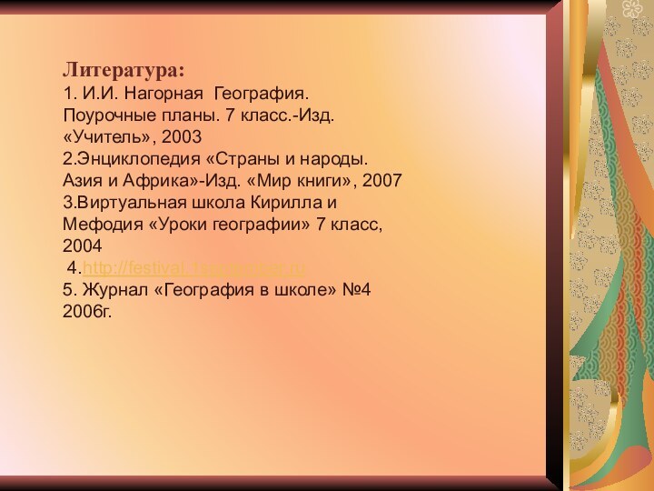 Литература:1. И.И. Нагорная География. Поурочные планы. 7 класс.-Изд. «Учитель», 20032.Энциклопедия «Страны и