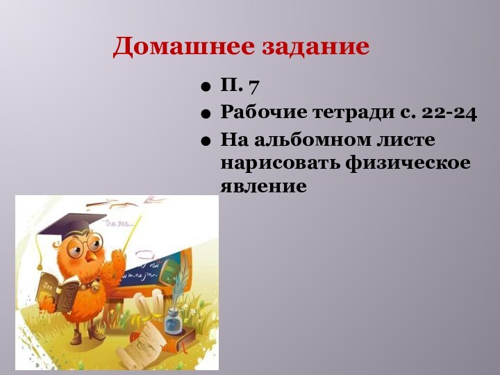 Домашнее заданиеП. 7Рабочие тетради с. 22-24На альбомном листе нарисовать физическое явление