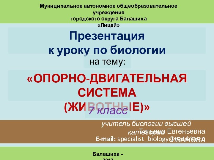 Муниципальное автономное общеобразовательное учреждениегородского округа Балашиха«Лицей»Балашиха – 2012Презентацияк уроку по биологиина тему:«Опорно-двигательная