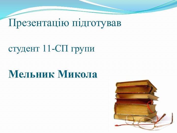 Презентацію підготував   студент 11-СП групи  Мельник Микола