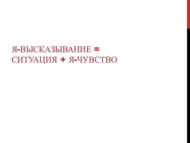 Я-высказывание =  Ситуация + Я-чувство