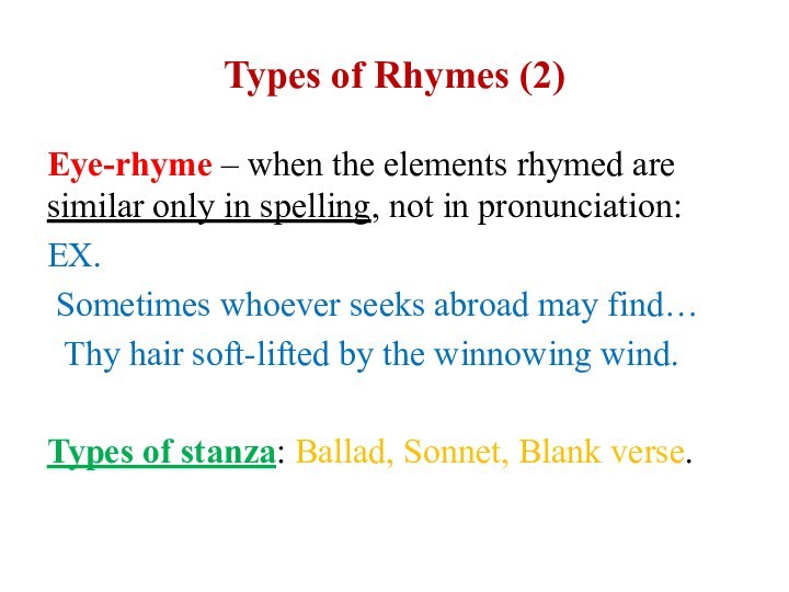 Types of Rhymes (2)Eye-rhyme – when the elements rhymed are similar only