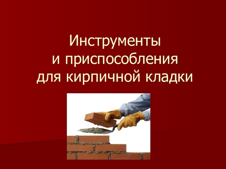 Инструменты  и приспособления  для кирпичной кладки