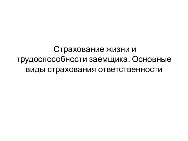 Страхование жизни и трудоспособности заемщика. Основные виды страхования ответственности