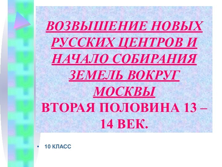 ВОЗВЫШЕНИЕ НОВЫХ РУССКИХ ЦЕНТРОВ И НАЧАЛО СОБИРАНИЯ ЗЕМЕЛЬ ВОКРУГ МОСКВЫ ВТОРАЯ ПОЛОВИНА