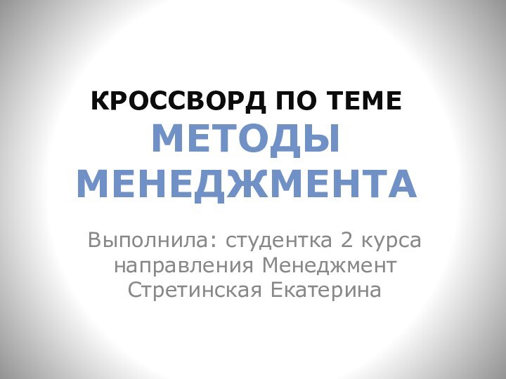 Кроссворд по теме  Методы менеджментаВыполнила: студентка 2 курса направления Менеджмент Стретинская Екатерина