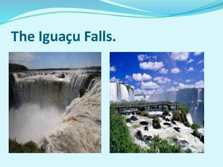 The Iguaçu Falls. 