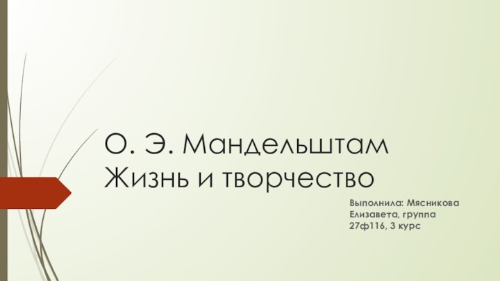 О. Э. Мандельштам Жизнь и творчествоВыполнила: Мясникова Елизавета, группа 27ф116, 3 курс