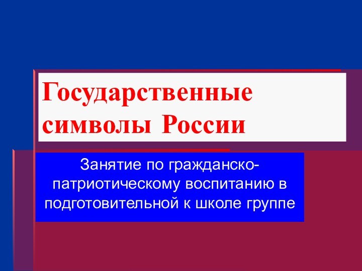 Государственные символы РоссииЗанятие по гражданско-патриотическому воспитанию в подготовительной к школе группе