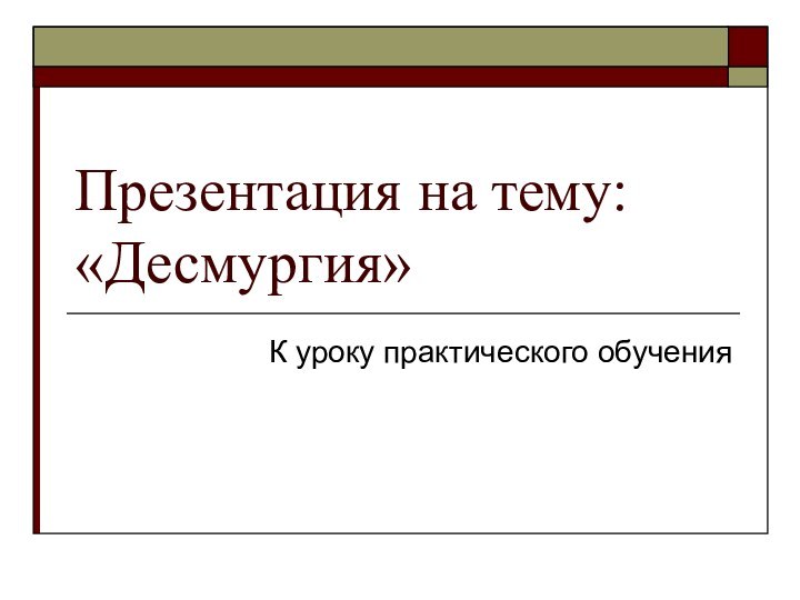 Презентация на тему: «Десмургия»К уроку практического обучения