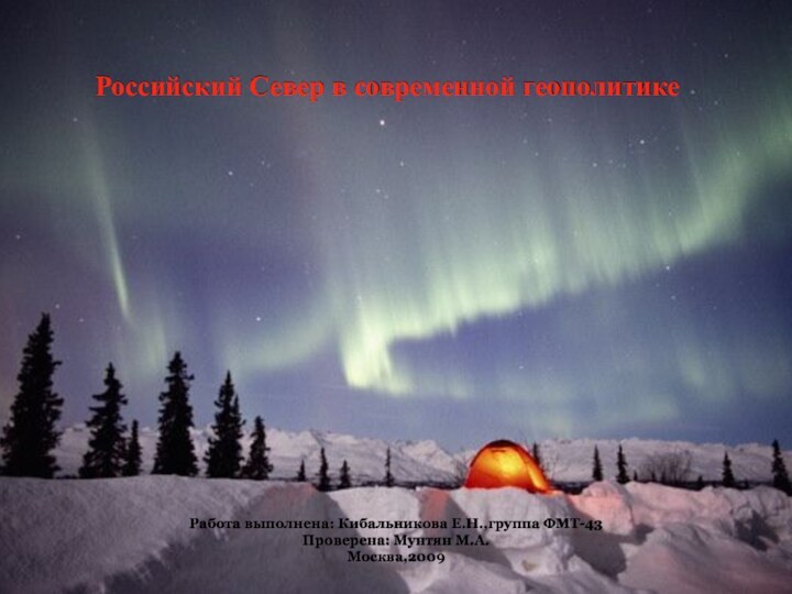 Российский Север в современной геополитике Работа выполнена: Кибальникова Е.Н.,группа ФМТ-43Проверена: Мунтян М.А.Москва,2009