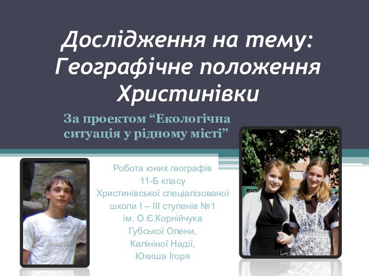 Дослідження на тему: Географічне положення ХристинівкиЗа проектом “Екологічна ситуація у рідному місті”Робота