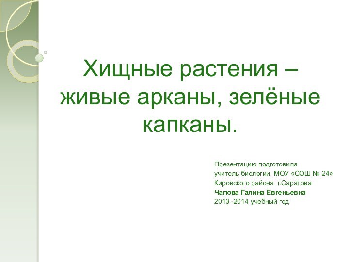 Хищные растения – живые арканы, зелёные капканы.Презентацию подготовила учитель биологии МОУ «СОШ