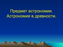 Предмет астрономии. Астрономия в древности