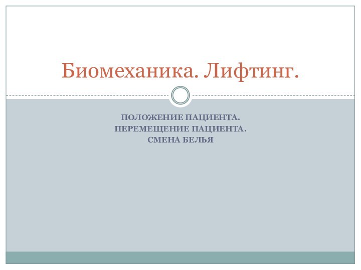 Положение пациента.Перемещение пациента.Смена бельяБиомеханика. Лифтинг.