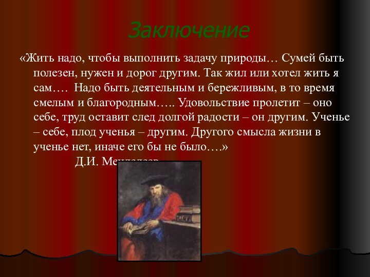 Заключение«Жить надо, чтобы выполнить задачу природы… Сумей быть полезен, нужен и дорог