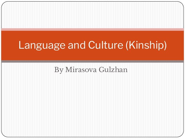 By Mirasova GulzhanLanguage and Culture (Kinship)