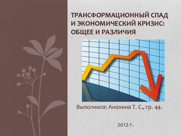 Выполнила: Анохина Т. С., гр. 44.2012 г.Трансформационный спад  и экономический кризис: общее и различия