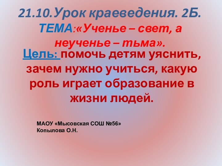 21.10.Урок краеведения. 2Б. ТЕМА:«Ученье – свет, а неученье – тьма». Цель: помочь