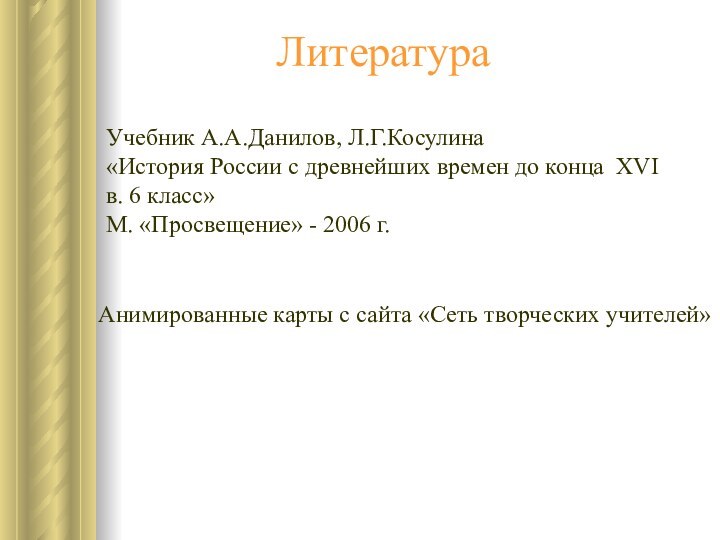 ЛитератураУчебник А.А.Данилов, Л.Г.Косулина«История России с древнейших времен до конца XVI в. 6