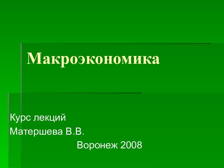 МакроэкономикаКурс лекций 		Матершева В.В.						Воронеж 2008