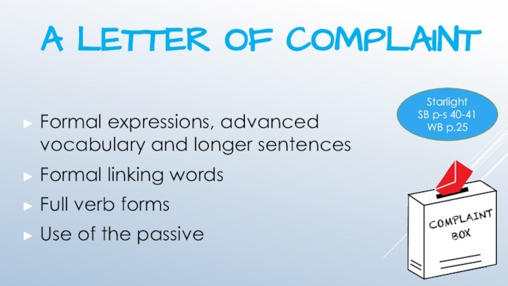 A letter of complaintStarlightSB p-s 40-41WB p.25Formal expressions, advanced vocabulary and longer