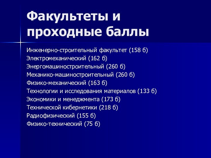 Факультеты и проходные баллыИнженерно-строительный факультет (158 б)Электромеханический (162 б)Энергомашиностроительный (260 б)Механико-машиностроительный (260