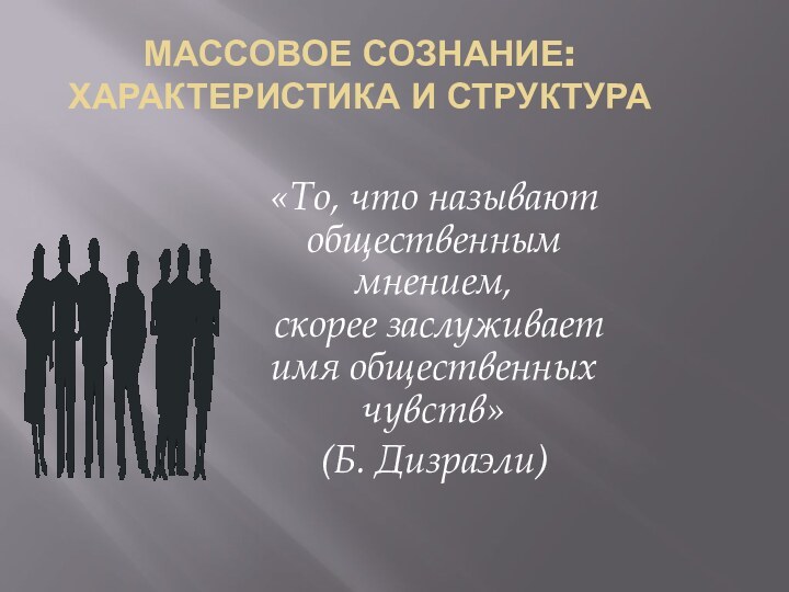 Массовое сознание: характеристика и структура «То, что называют общественным мнением,  скорее