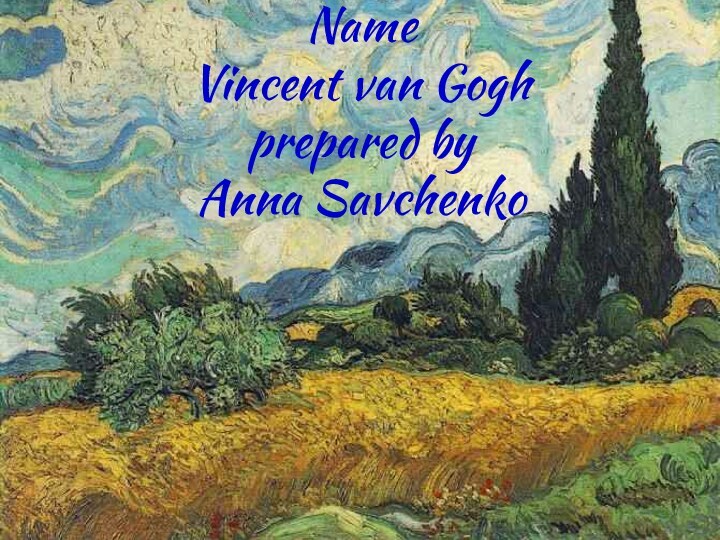 Name  Vincent van Gogh prepared by Anna Savchenko