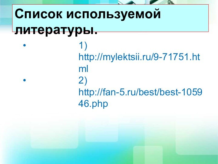 Список используемой литературы. ​1) http://mylektsii.ru/9-71751.html​2) http://fan-5.ru/best/best-105946.php